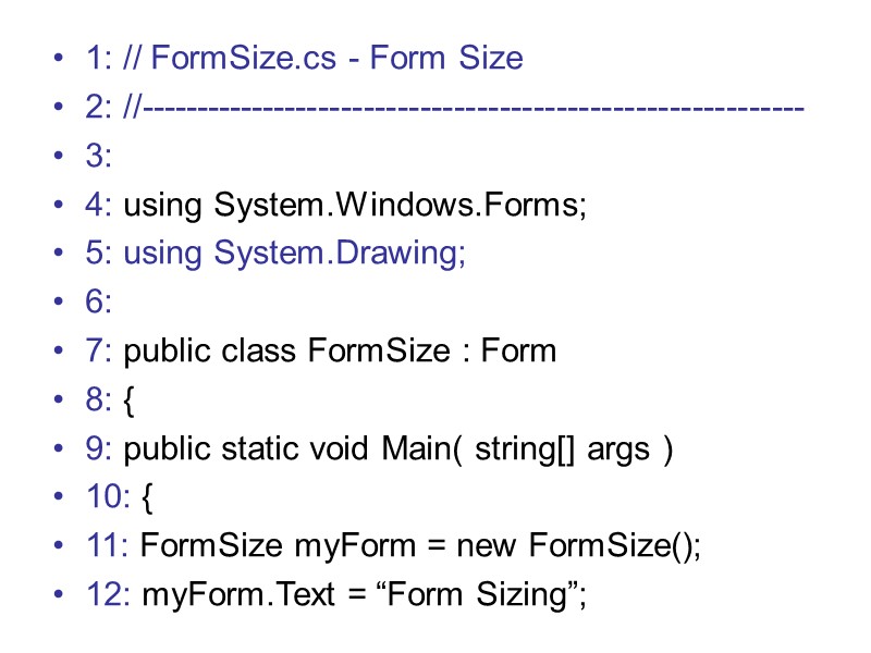 1: // FormSize.cs - Form Size 2: //----------------------------------------------------------- 3: 4: using System.Windows.Forms; 5: using